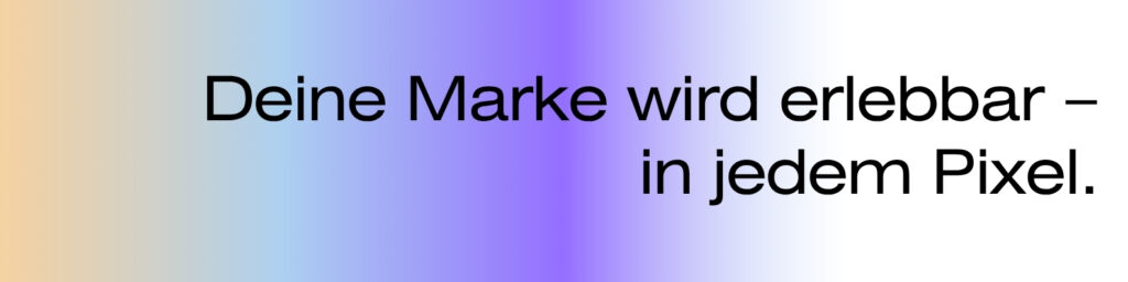 Deine Marke wird erlebbar - in jedem Pixel.